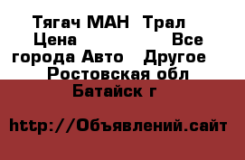  Тягач МАН -Трал  › Цена ­ 5.500.000 - Все города Авто » Другое   . Ростовская обл.,Батайск г.